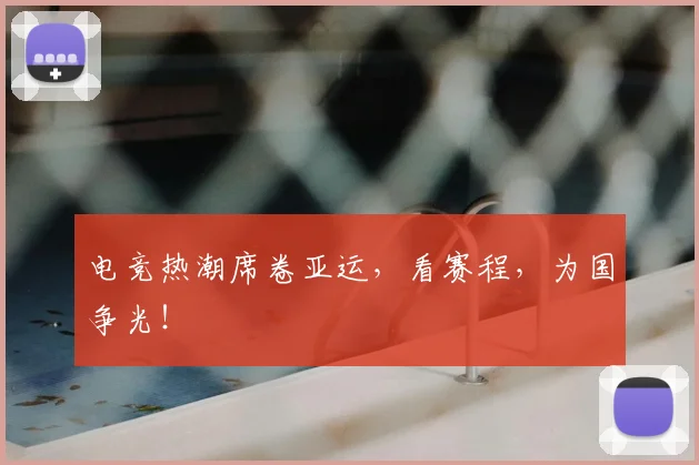 电竞热潮席卷亚运,看赛程,为国争光!
