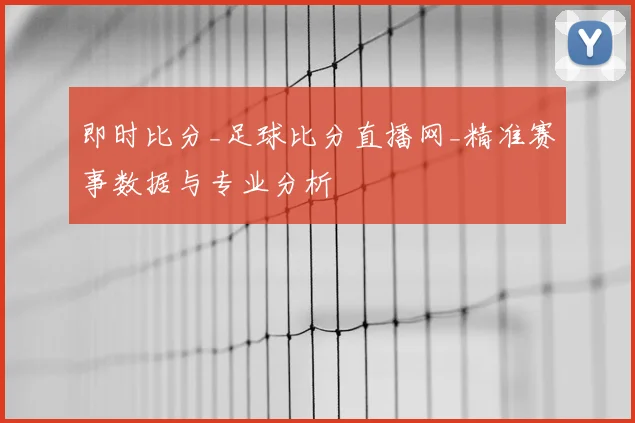 即时比分_足球比分直播网_精准赛事数据与专业分析