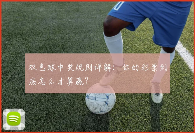 双色球中奖规则详解：你的彩票到底怎么才算赢？